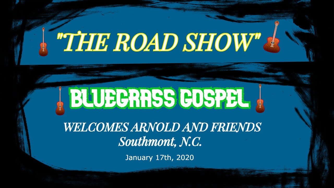 The Road Show - Blue Grass Gospel  Arnold and Friends 1-17-2020