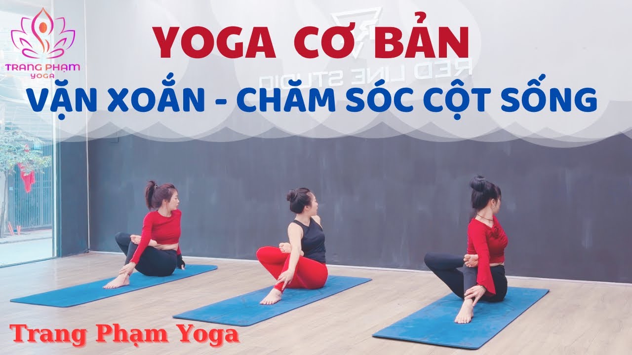 Bài Tập Yoga CƠ BẢN - Vặn Xoắn - Chăm Sóc Cột Sống cho người mới tập - Trang Phạm Yoga