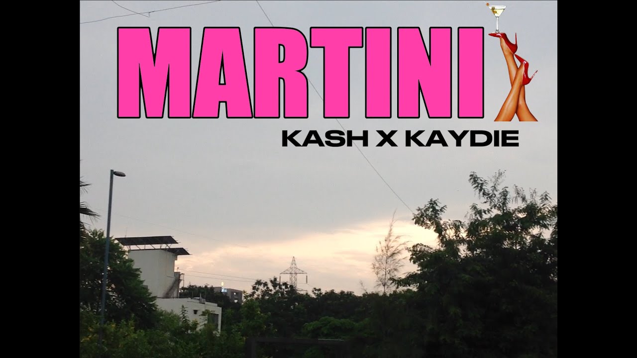 martini || kash x kaydie || music video