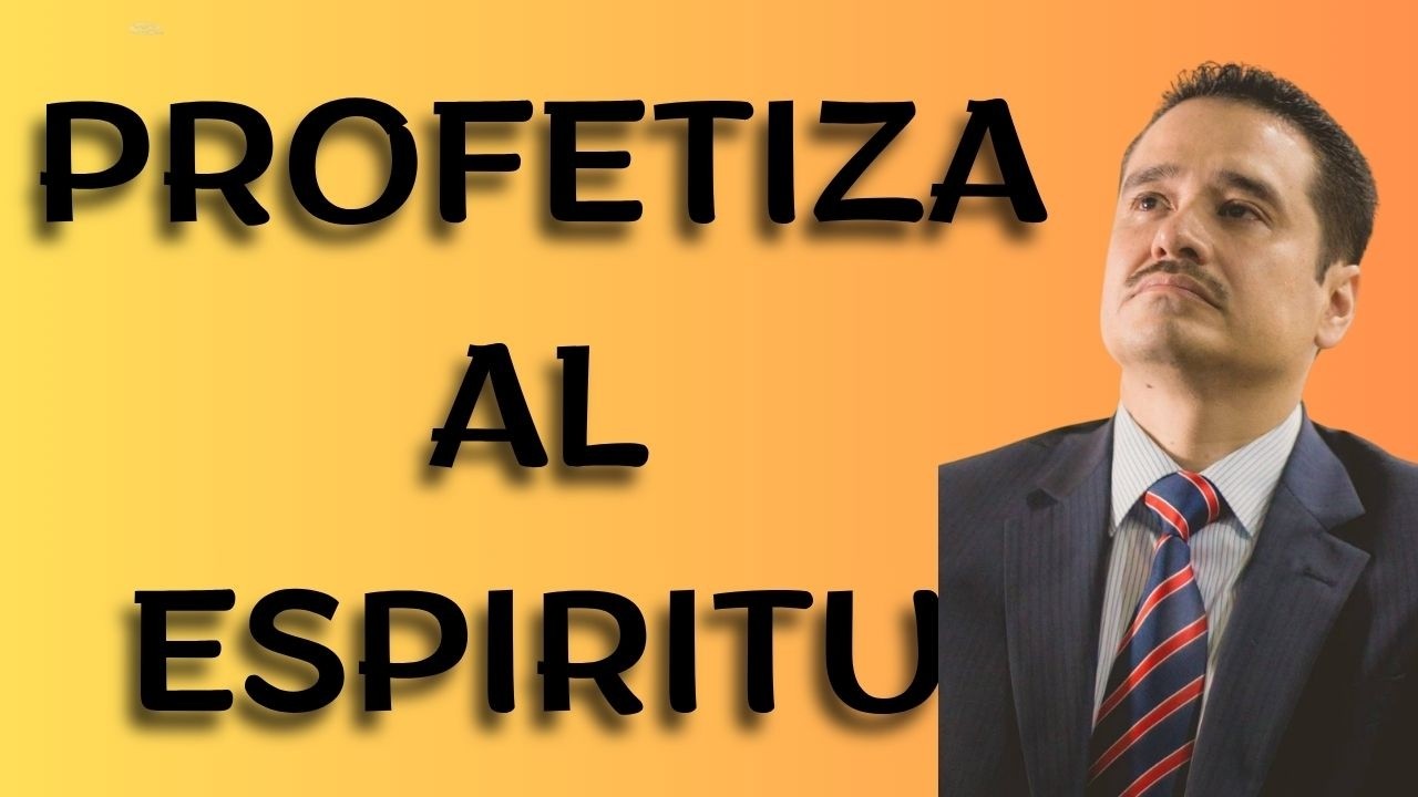 PROFETIZA AL ESPIRITU