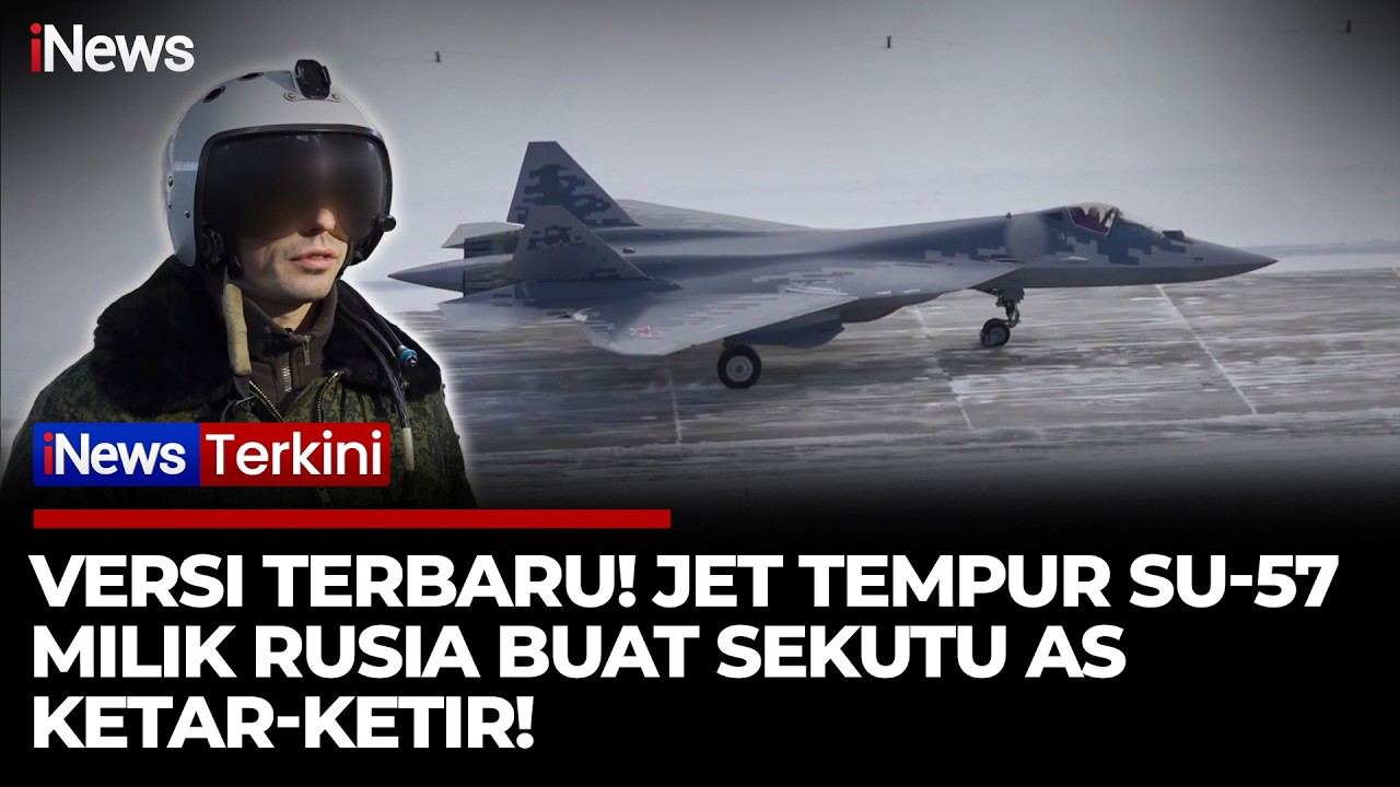 Rusia Pamer Jet Tempur Siluman Su-57 Versi Terbaru, Sekutu AS Ketar-ketir! | iNews Terkini