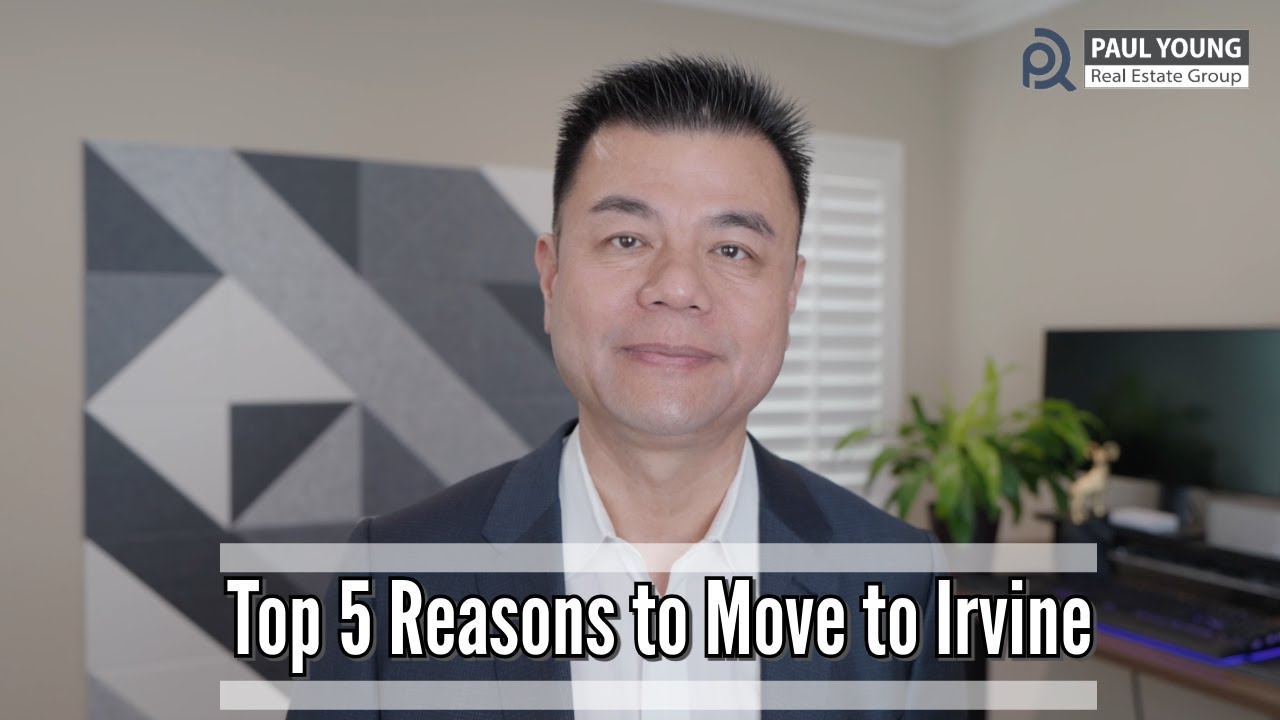 Top 5 Reasons to Move to Irvine California by Realtor Paul Young from Irvine & Orange County CA