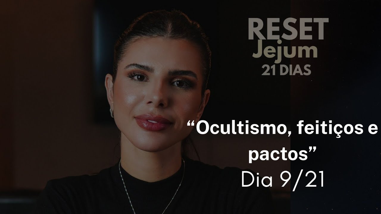 DIA 09 JEJUM RESET - OCULTISMO, FEITIÇOS, ENCANATAMENTO e outros pactos
