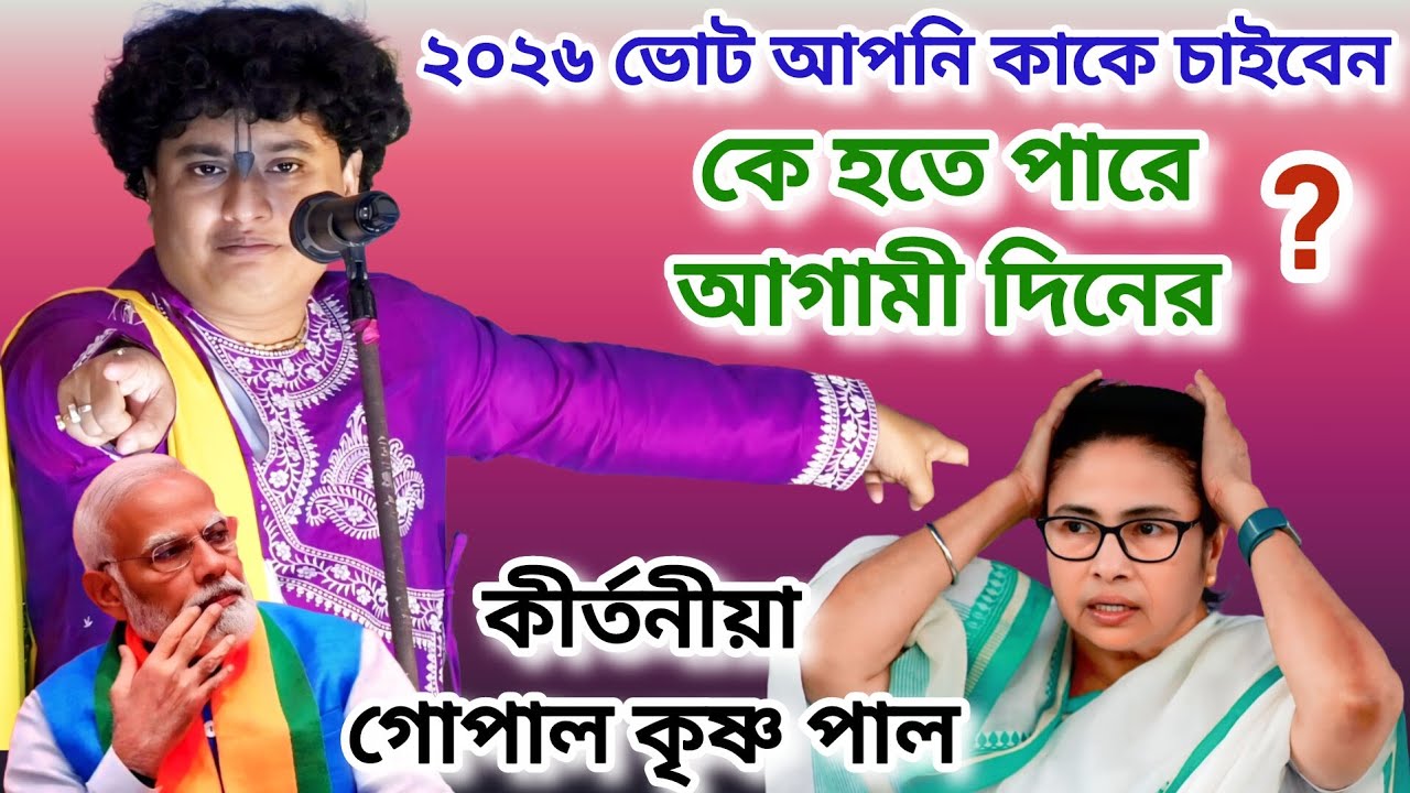 ২০২৬ ভোট আপনি কাকে চাইবেন।কে হতে পারে আগামী দিনের।কীর্তনীয়া গোপালকৃষ্ণ পাল।Gopal Krishna Pal kirtan