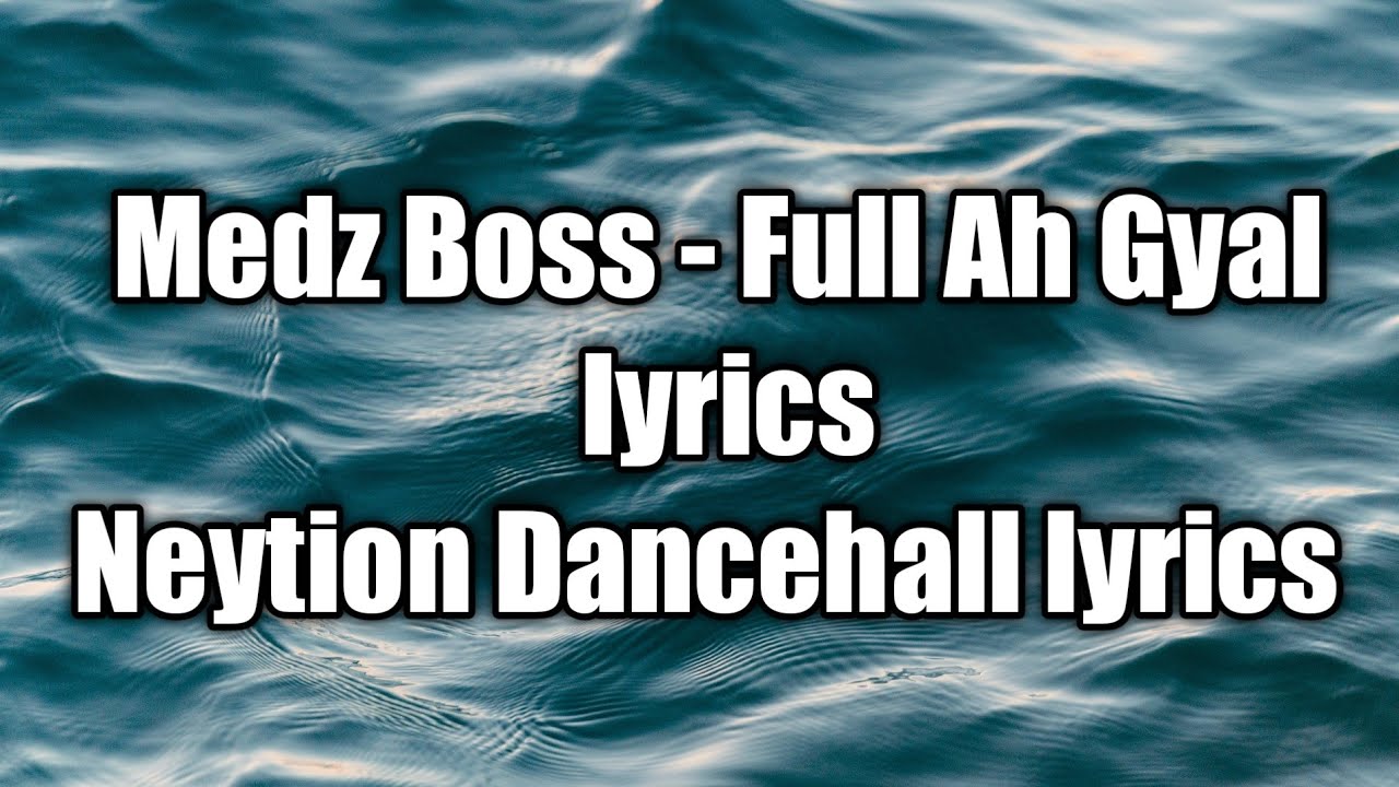 Medz Boss - Full Ah Gyal (lyrics)  [Neytion Dancehall lyrics]