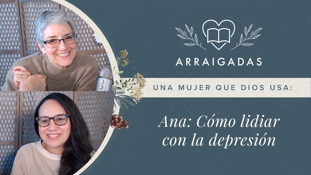 Una mujer que Dios usa: Ana: Cómo lidiar con la depresión | Laura-González-De Chávez & Sarah Jerez.