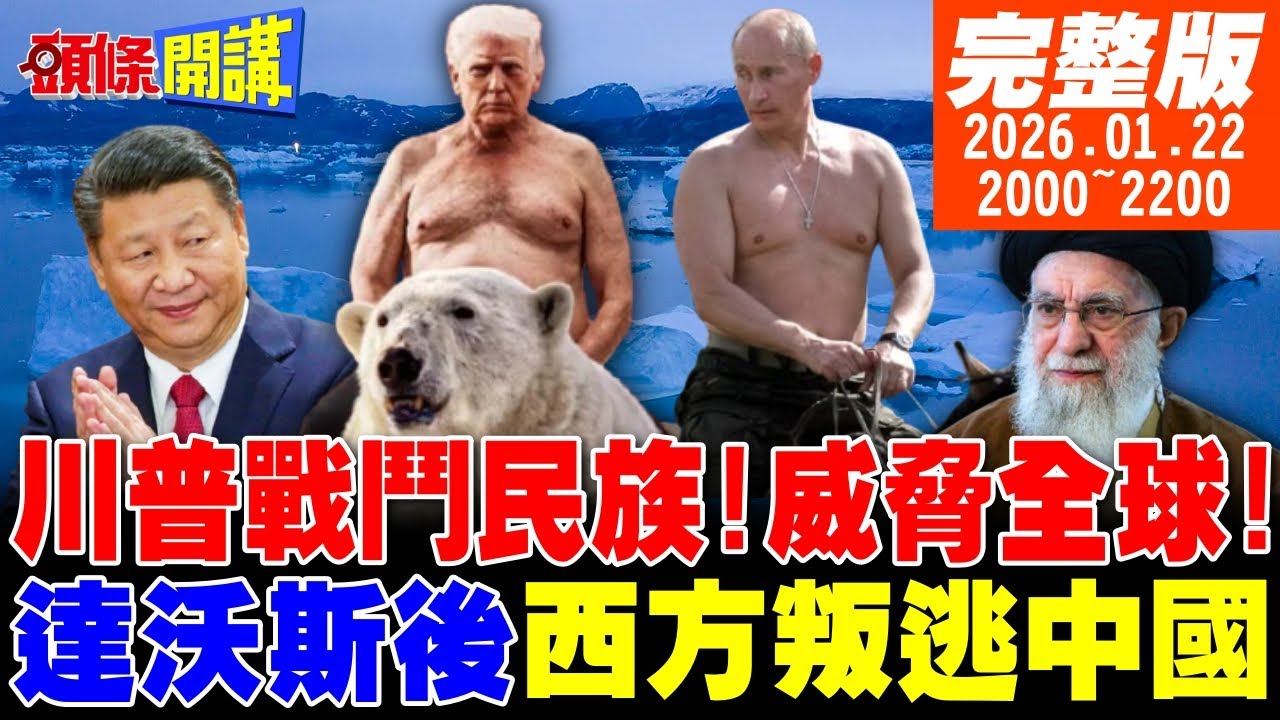 【#頭條開講 LIVE】川普戰鬥民族!威脅全球!中國我來了!芬蘭英國急赴中!達沃斯的西方大叛逃!伊朗ICBM升空!核戰來了!  20260122完整版 @頭條開講HeadlinesTalk