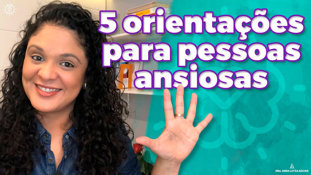 5 ORIENTAÇÕES PARA PESSOAS ANSIOSAS | Dra. Anna Luyza Aguiar