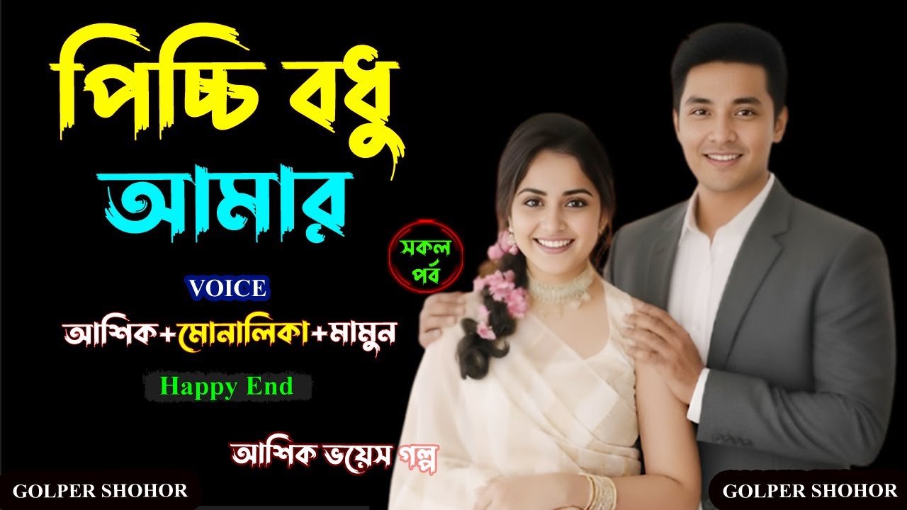 পিচ্চি বধু আমার। আশিক+মোনালিকা ভয়েস। Golper Shohor