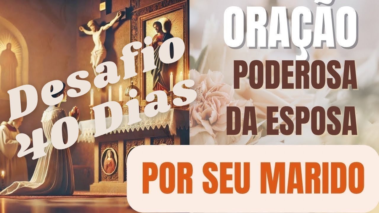22o Dia - Desafio 40 - Oração da Esposa pelo Marido - Faça todos os dias e veja o Milagre acontecer!