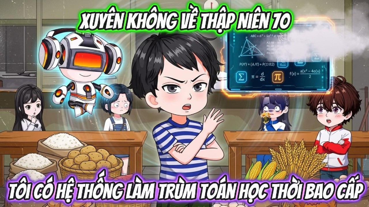 Xuyên Không Về Thập Niên 70, Tôi Có Hệ Thống Làm Trùm Toán Học Thời Bao Cấp