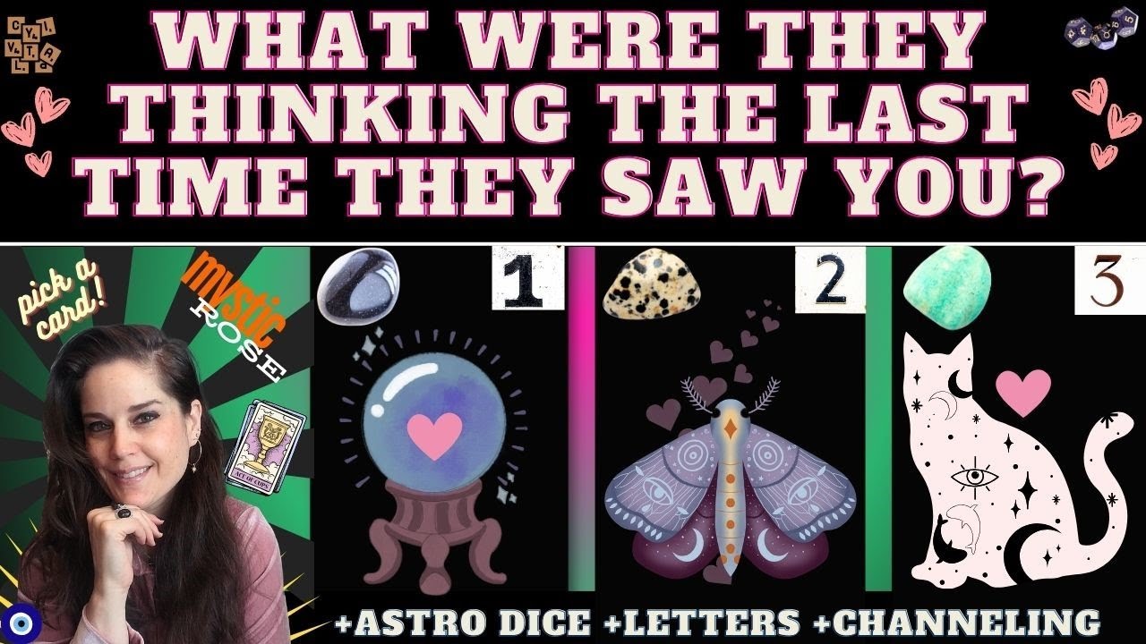 WHAT WERE THEY THINKING THE LAST TIME THEY SAW YOU? HOW WERE THEY FEELING? (TAROT PICK A CARD)