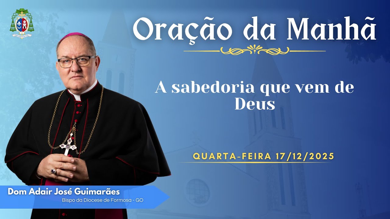 ORA&Ccedil;&Atilde;O DA MANH&Atilde; - A sabedoria que vem de Deus - 17.12.2025