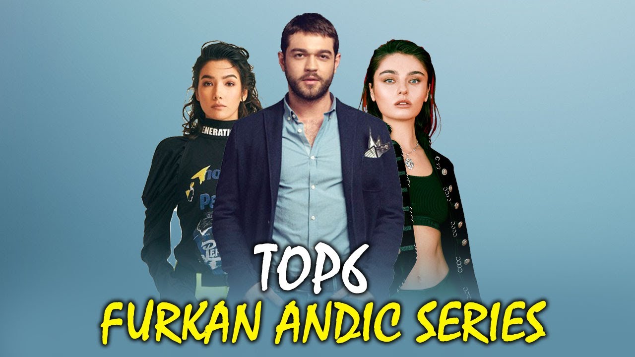 Top 6 Furkan Andic Drama Series that you must watch