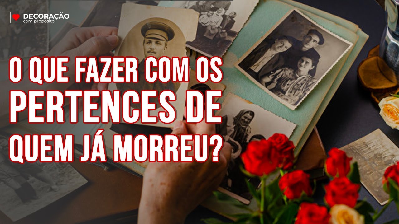 O que fazer com os pertences de quem já morreu?  | DECORAÇÃO COM PROPÓSITO