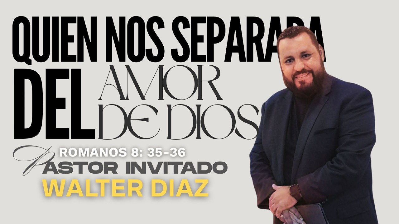 QUIEN NOS SEPARARÁ DEL AMOR DE DIOS l Romanos 8:35-36l Pastor: Walter Diaz