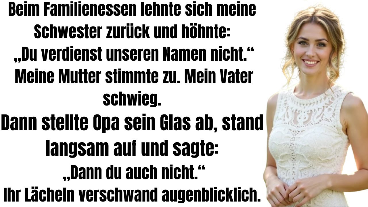 Sie sagte, ich verdiene unseren Namen nicht. Opa entschied, wer ihn wirklich nicht verdiente.