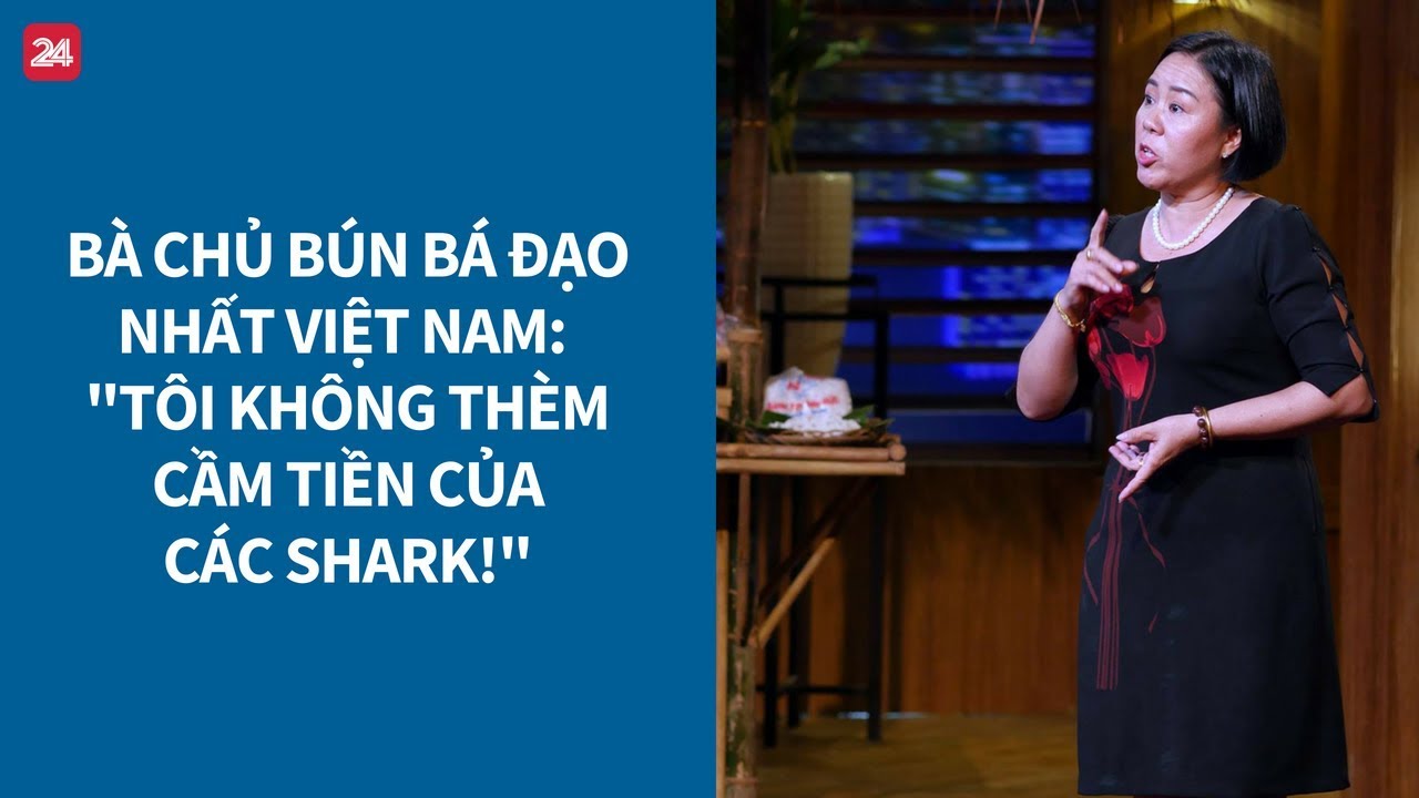 Shark Tank VN tập 4 - Bà chủ bún bá đạo nhất VN: 