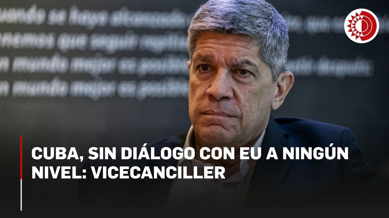 Cuba, sin diálogo con EU a ningún nivel: vicecanciller