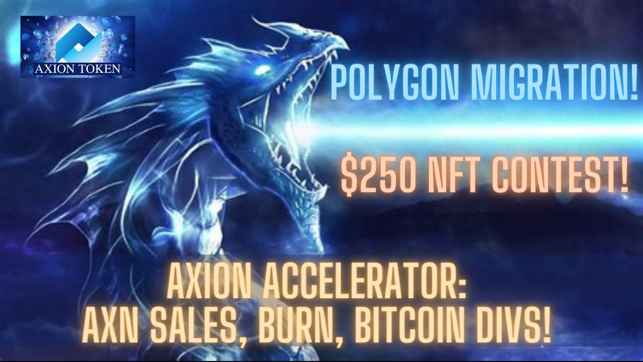 Axion ACCELERATOR: AXN Sales, Burn, Bitcoin Divs! $250 NFT Contest! Polygon Migration!