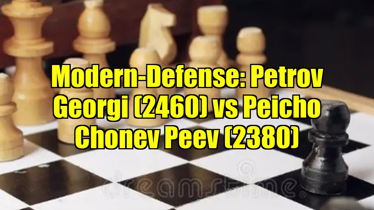 Modern-Defense: Petrov Georgi (2460) vs Peicho Chonev Peev (2380)