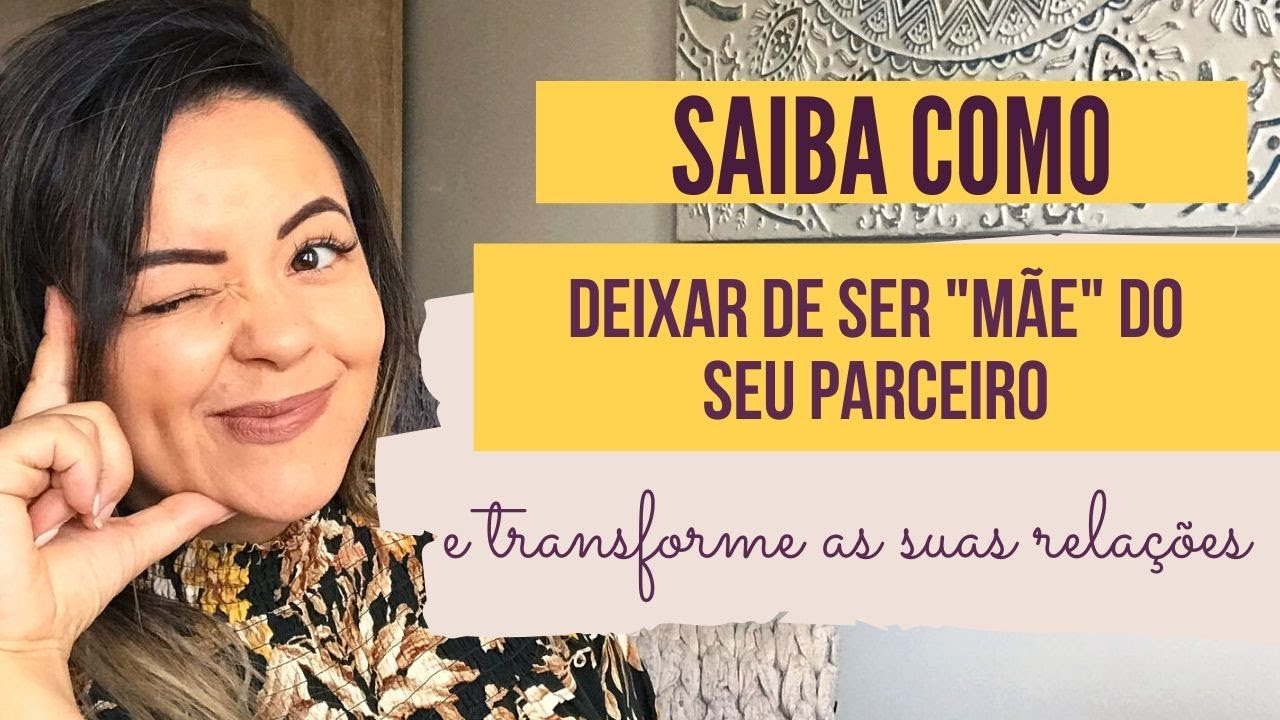 Como deixar de ser mãe do teu parceiro?