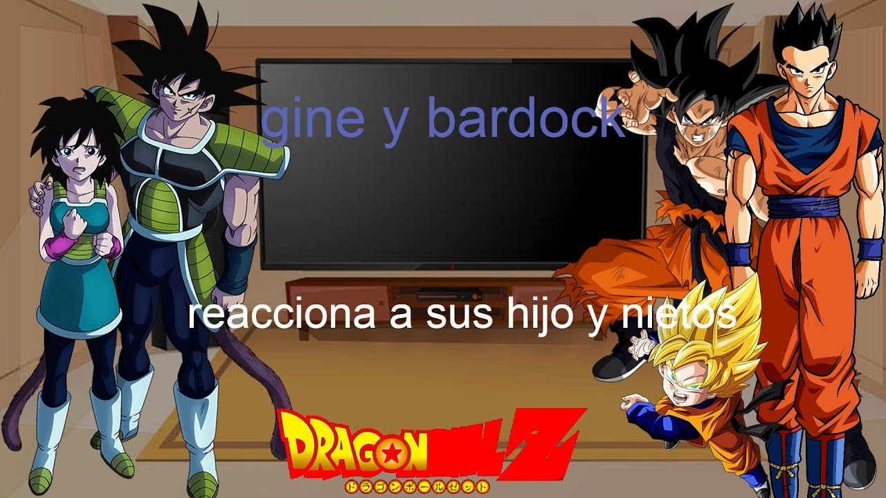 gine y bardock reacciona a sus hijo y nietos