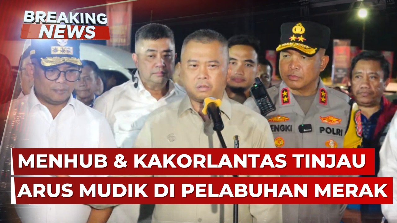 BREAKING NEWS - Menhub & Kakorlantas Update Arus Mudik Lebaran di Pelabuhan Merak