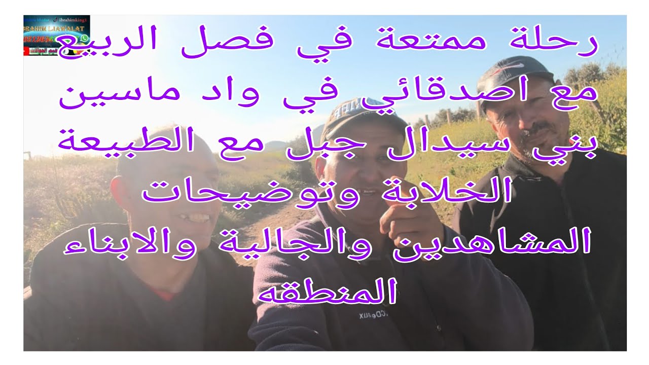 رحلة ممتعة في فصل الربيع مع اصدقائي في دوار واد ماسين بني سيدال جبل مع الطبيعة الخلابة بعض توضيحات 