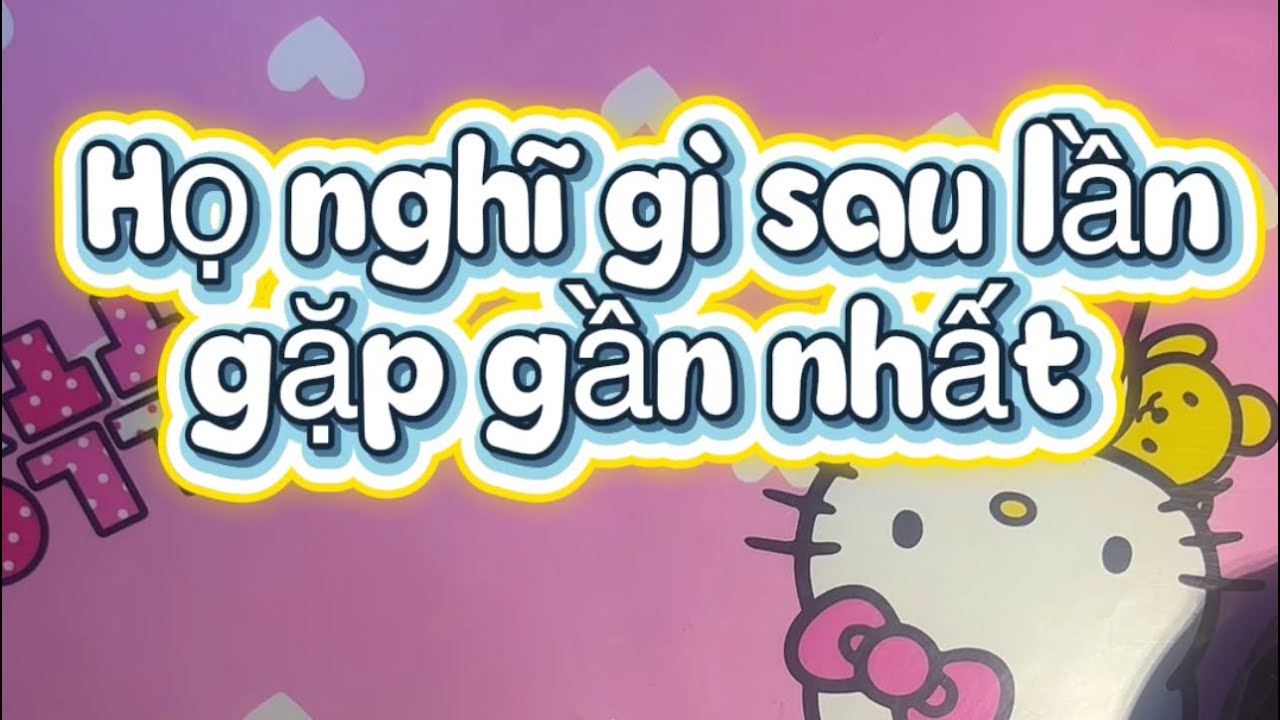 Họ nghĩ gì sau lần gặp gần nhất