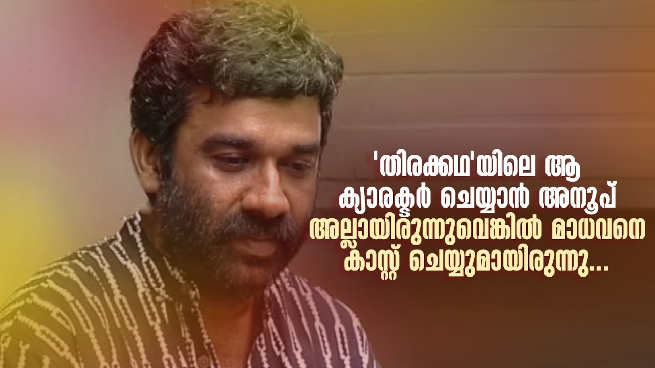 'തിരക്കഥ'യിലെ ആ ക്യാരക്ടർ ചെയ്യാൻ അനൂപ് അല്ലായിരുന്നുവെങ്കിൽ മാധവനെ കാസ്റ്റ് ചെയ്യുമായിരുന്നു...