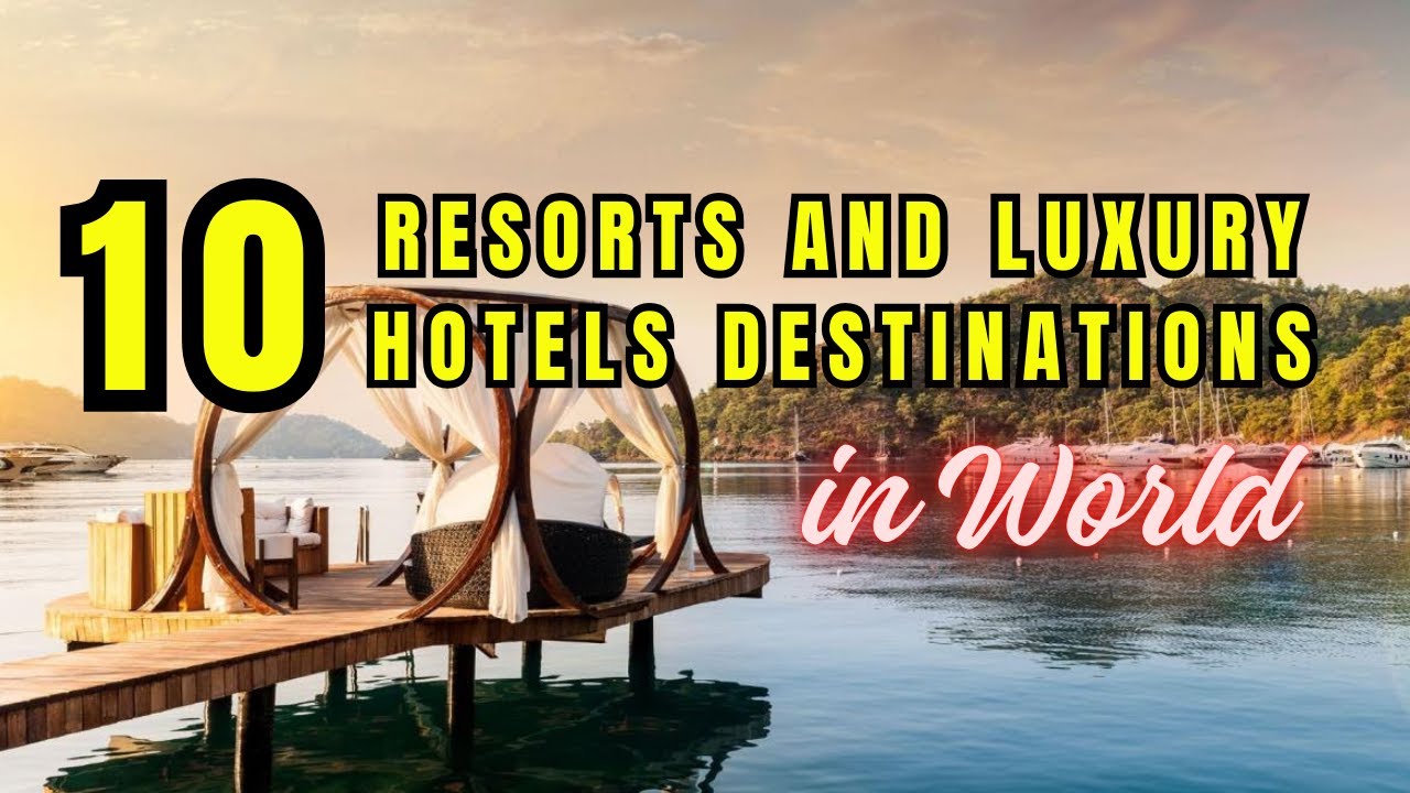 The 10 Best All Inclusive Resorts and Luxury Hotels Destinations In World