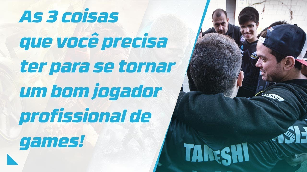 As 3 coisas que você precisa ter para se tornar um bom jogador profissional de games!