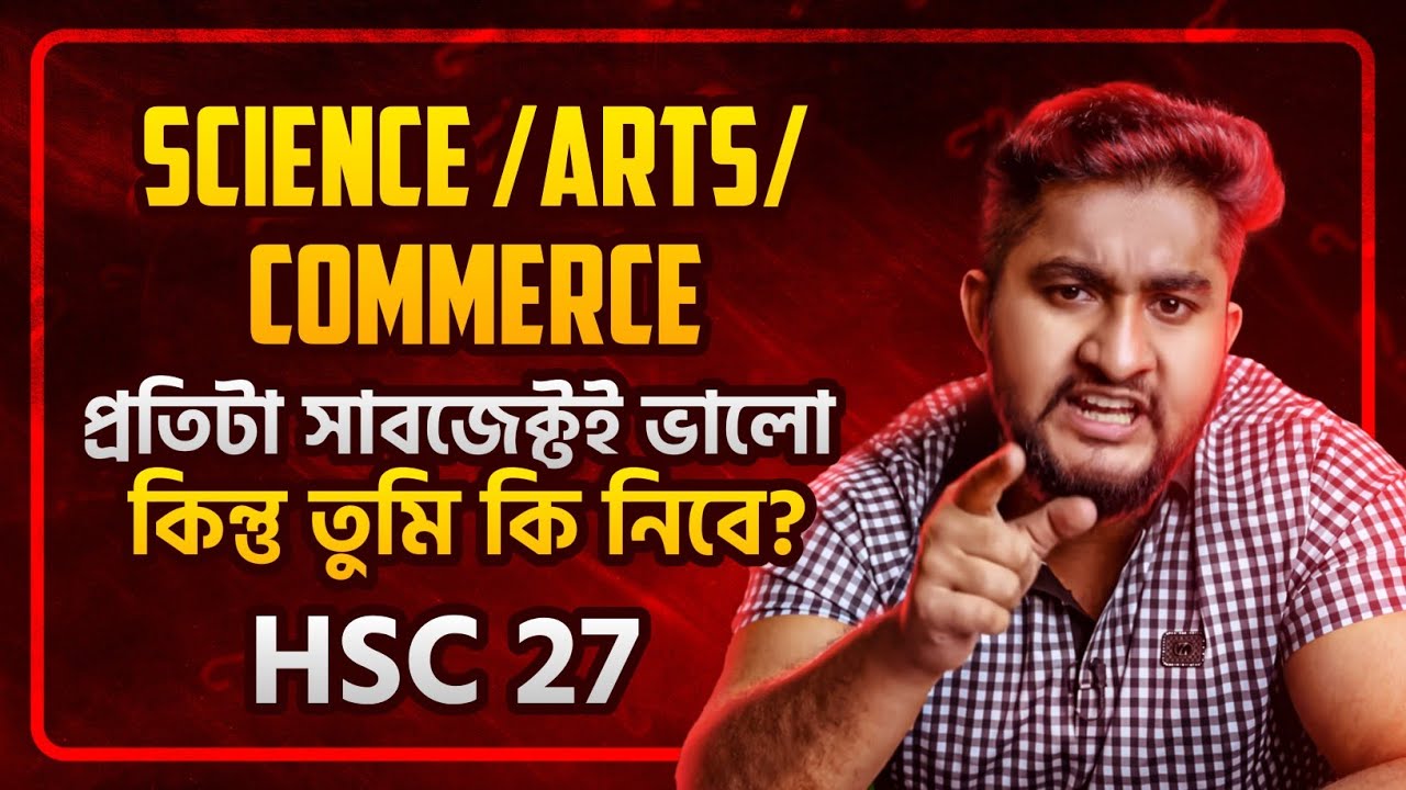 সাইন্স/আর্টস/কমার্স - প্রতিটা সাবজেক্টই ভাল, কিন্তু তুমি কি নিবে? | HSC 27