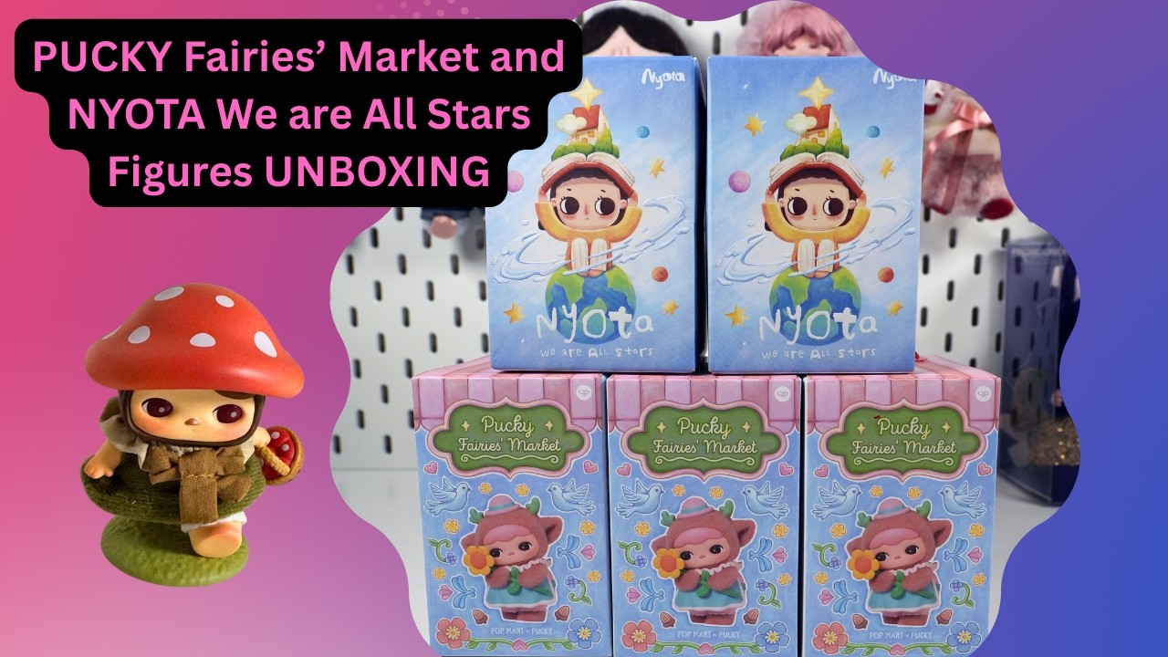 UNBOXING PUCKY Fairies' Market Series Figures and NYOTA We are All Stars Series Figures