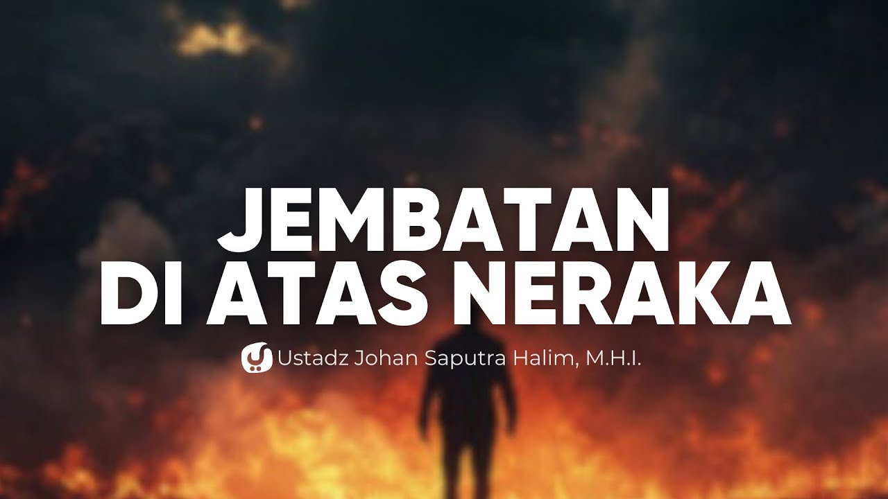 Ngeri Tapi Nyata, Inilah Jembatan Ash-Shirath! &ndash; Ustadz Johan Saputra Halim, M.H.I.