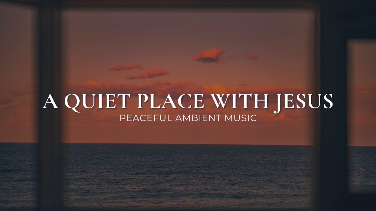 A Quiet Place with Jesus | Calm Christian Ambient Music
