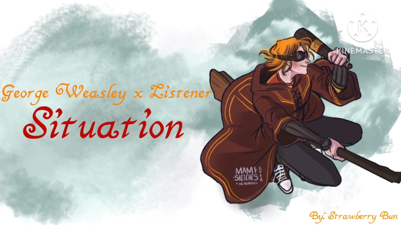 |Situation| George Weasley x Listener