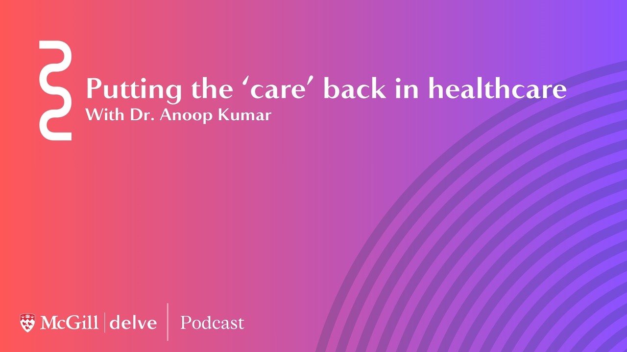 Putting the 'care' back in healthcare | The McGill Delve Podcast (audio only)