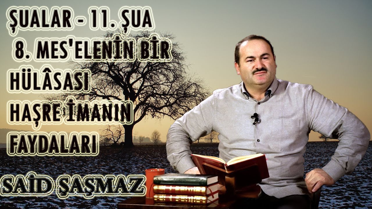 Said Şaşmaz - Şualar - 11. Şua - 8. Mes'elenin Bir Hülâsası - Haşre İmanın Faydaları