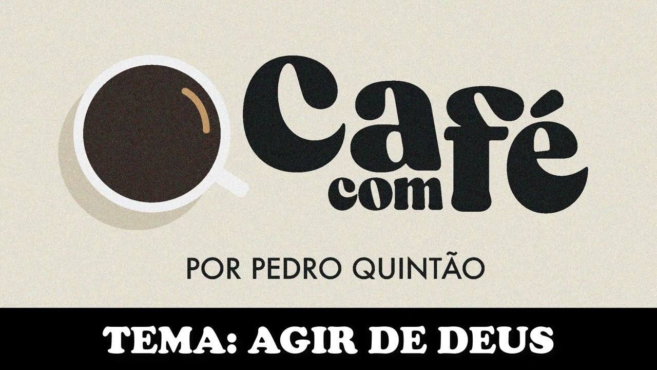 AGIR DE DEUS | Café com Fé
