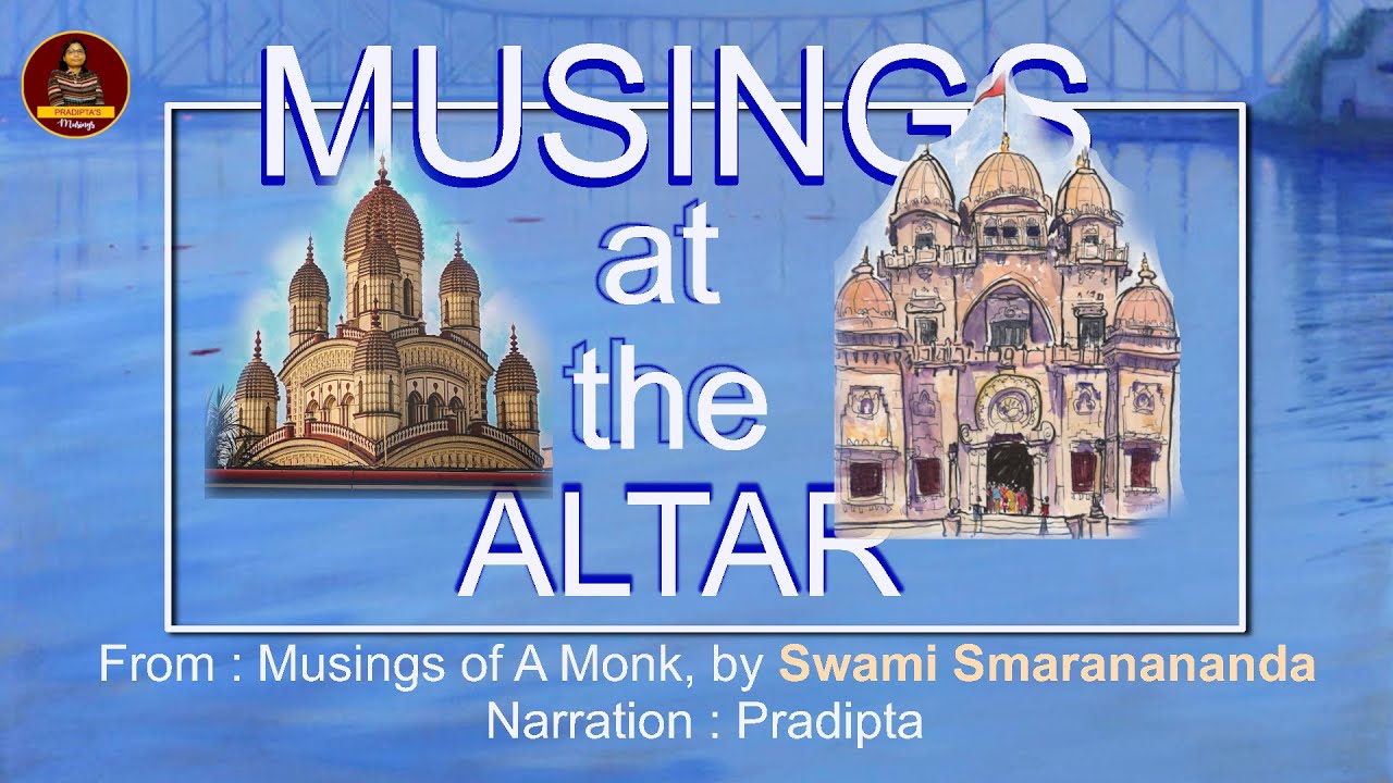 Musings At the Altar | Narration | Musings of A Monk by Srimat Swami Smaranananda Ji Maharaj.