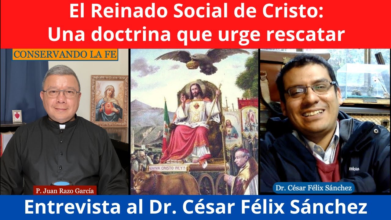 El Reinado Social de Cristo: Una doctrina olvidada que urge rescatar. Dr. César Félix Sánchez
