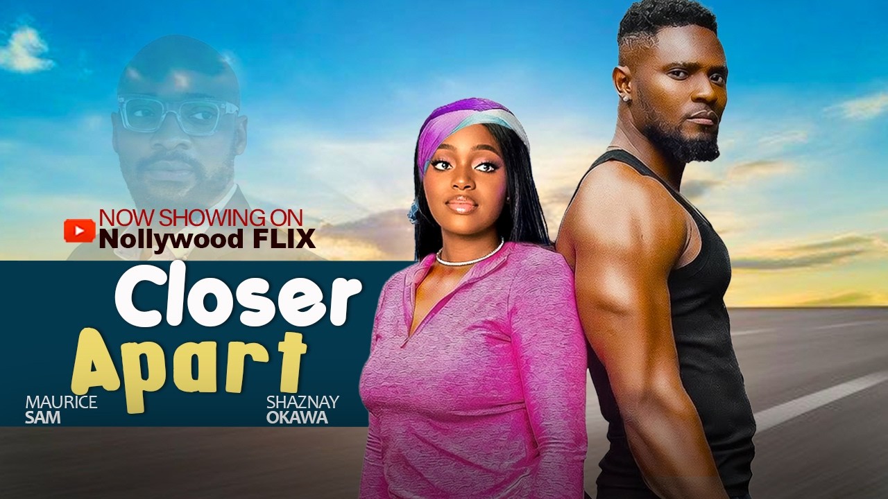 CLOSER APART - MAURICE SAM, SHAZNAY OKAWA -Latesst Nigerian New Movies #trending