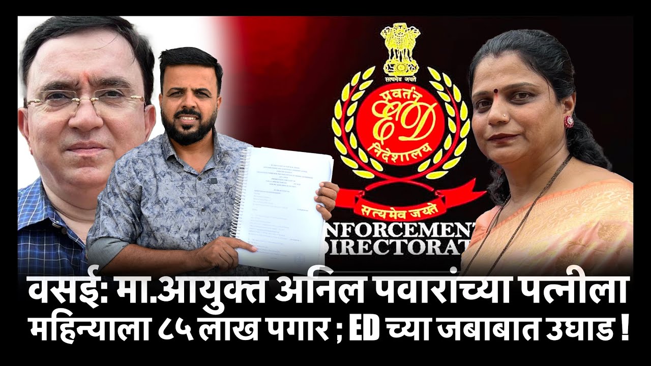वसई: मा.आयुक्त अनिल पवारांच्या पत्नीला महिन्याला ८५ लाख पगार ; ED च्या जबाबात उघाड !