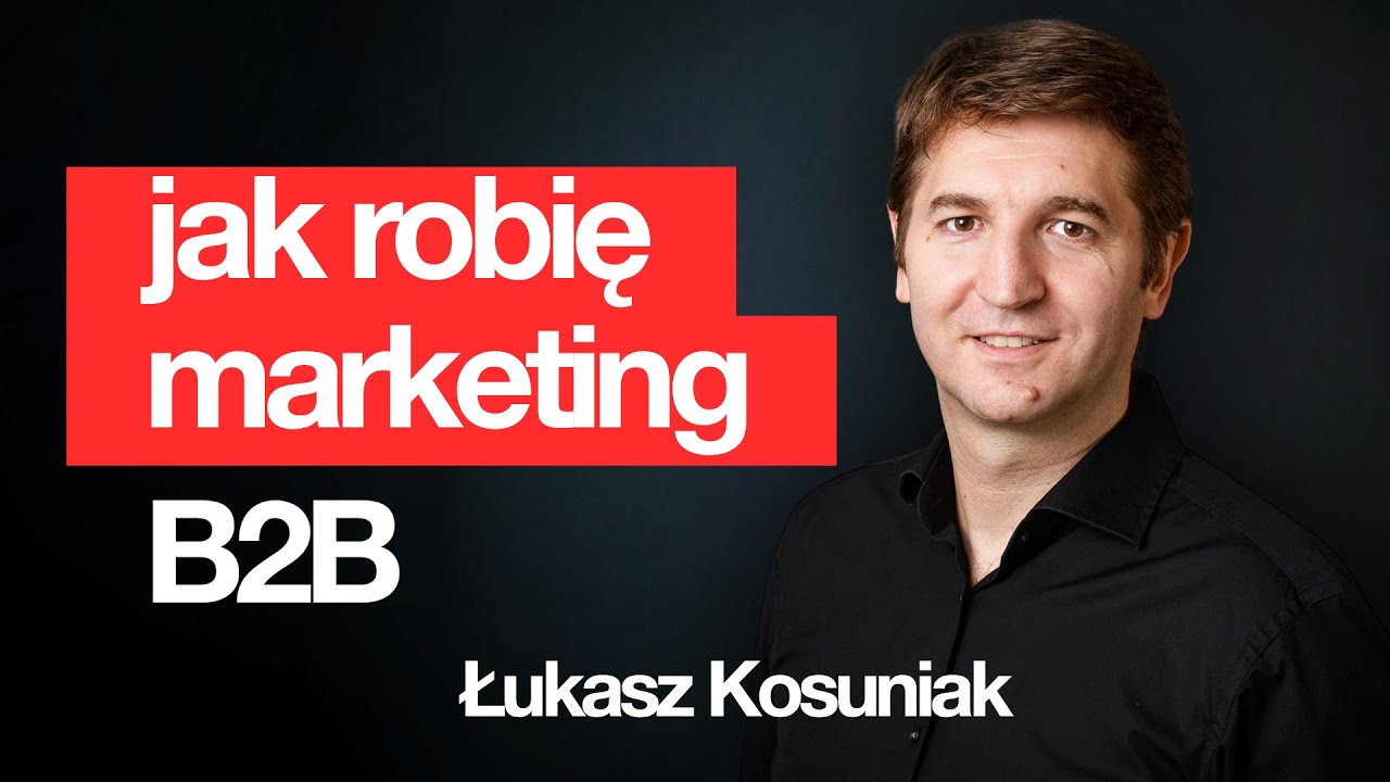 Łukasz Kosuniak o marketingu B2B!