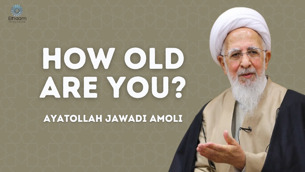 How Old Are You? | Ayatollah Jawadi Amoli