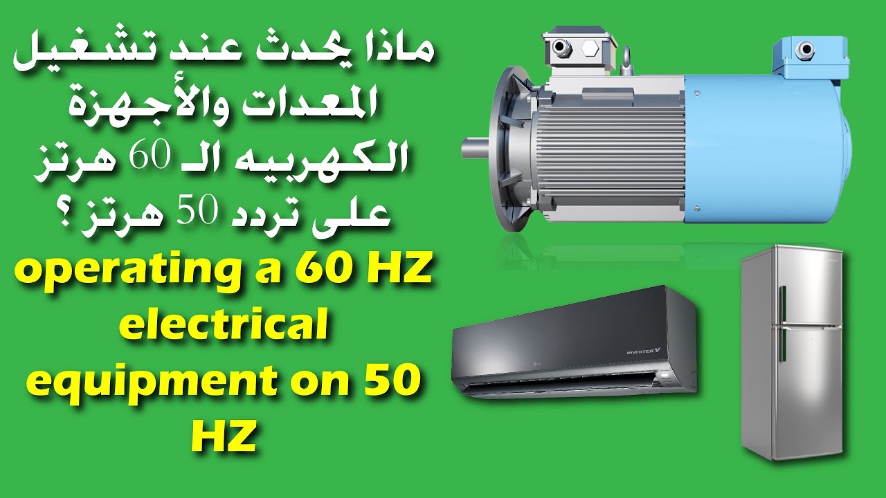 ماذا يحدث عند تشغيل المُعدات والأجهزة الكهربيه التى تعمل على تردد 60 هرتز على تردد 50 هرتز ؟