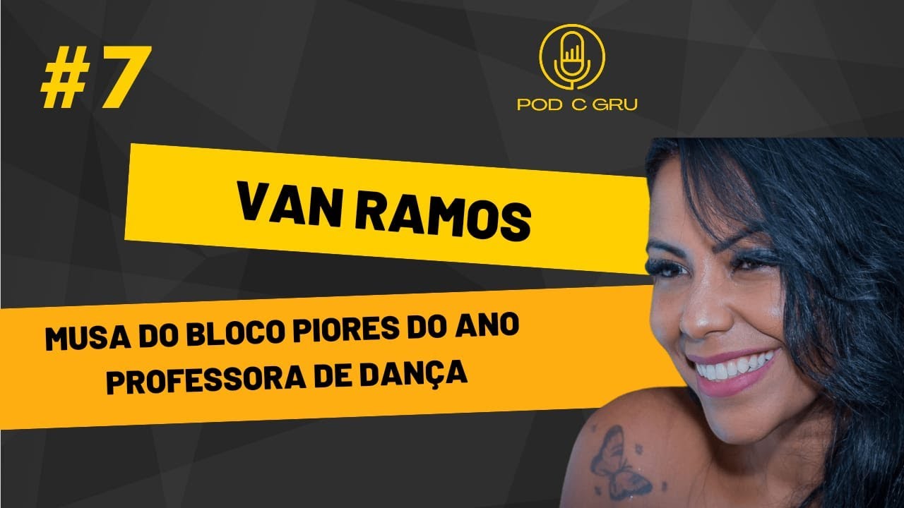VAN RAMOS (MUSA E PROFESSORA DE DAN&Ccedil;A) - Pod C Gru. Podcast #7