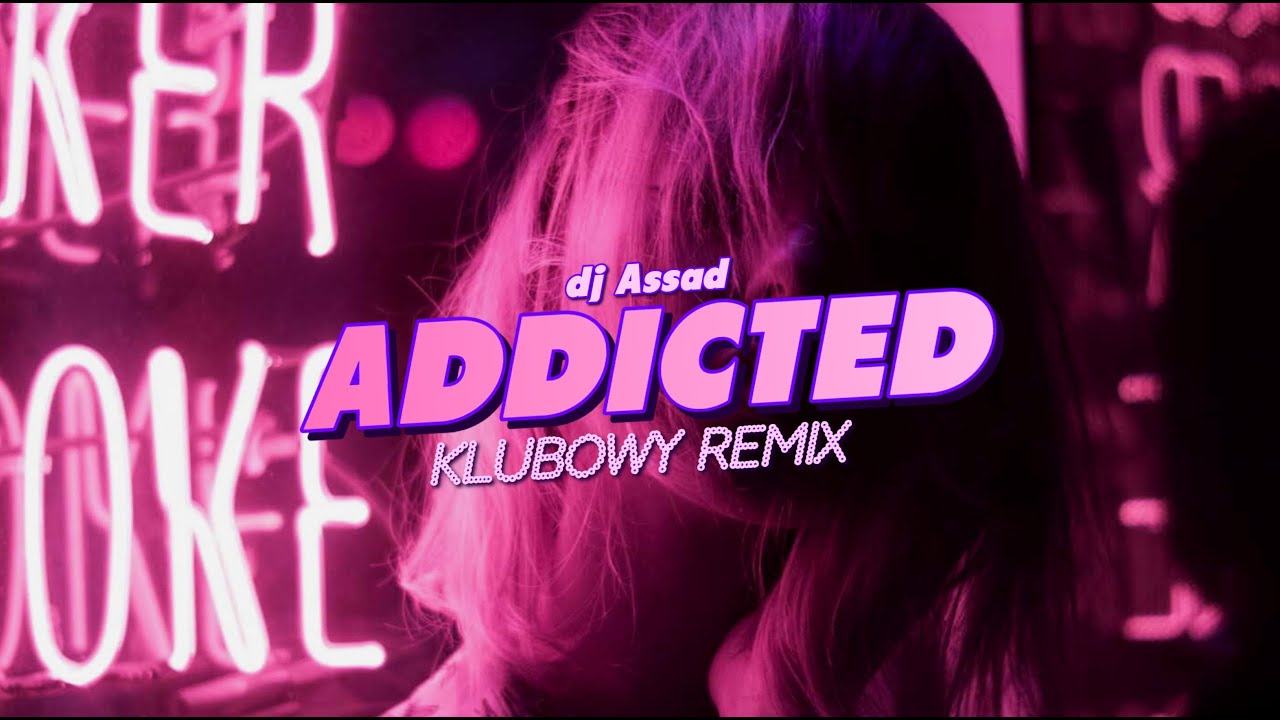 Dj Assad - Addicted (KLUBOWY REMIX)